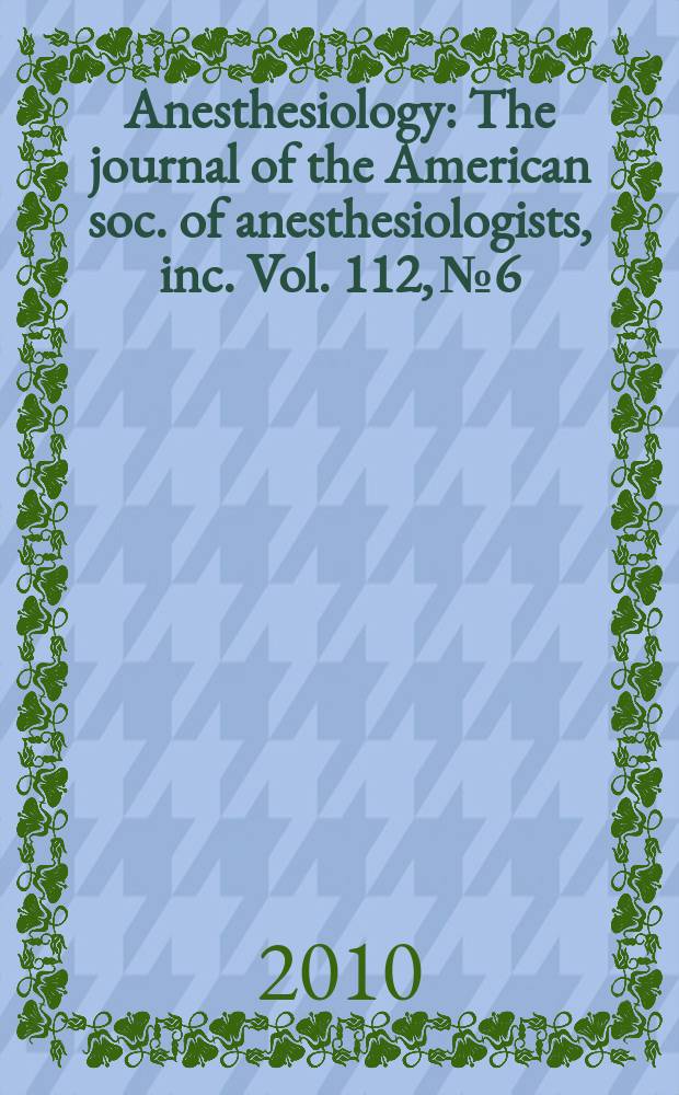Anesthesiology : The journal of the American soc. of anesthesiologists, inc. Vol. 112, № 6
