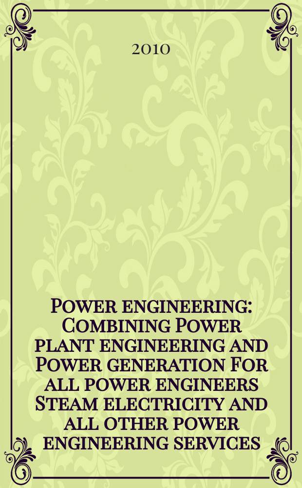 Power engineering : Combining Power plant engineering and Power generation For all power engineers Steam electricity and all other power engineering services. Vol.114, № 2