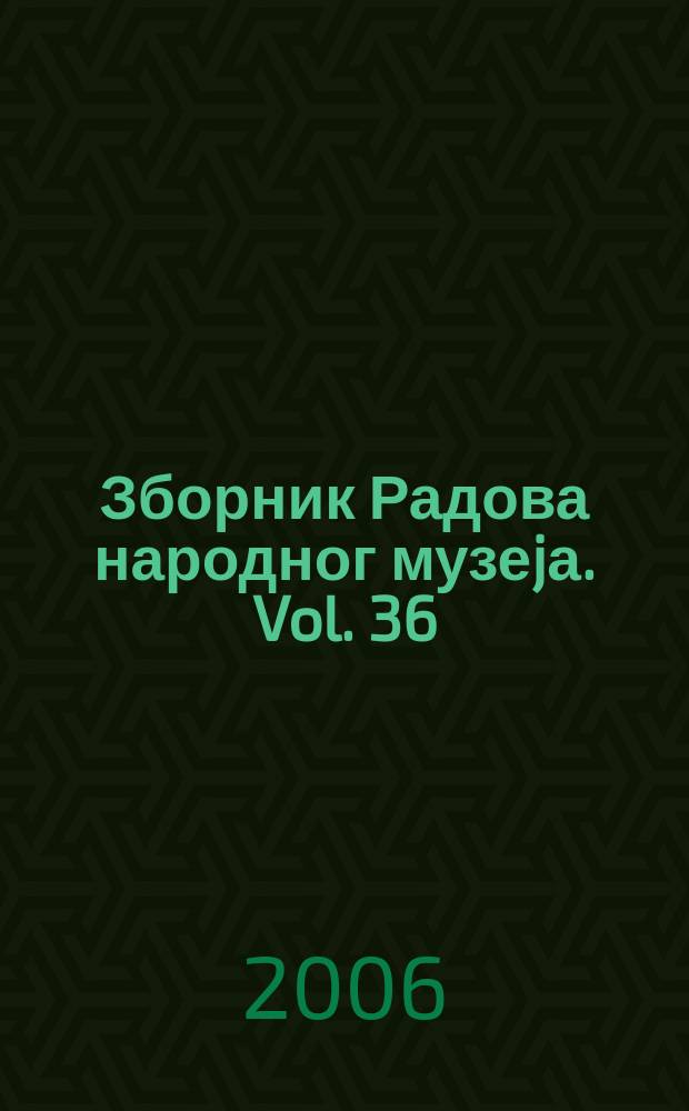 Зборник Радова народног музеjа. Vol. 36