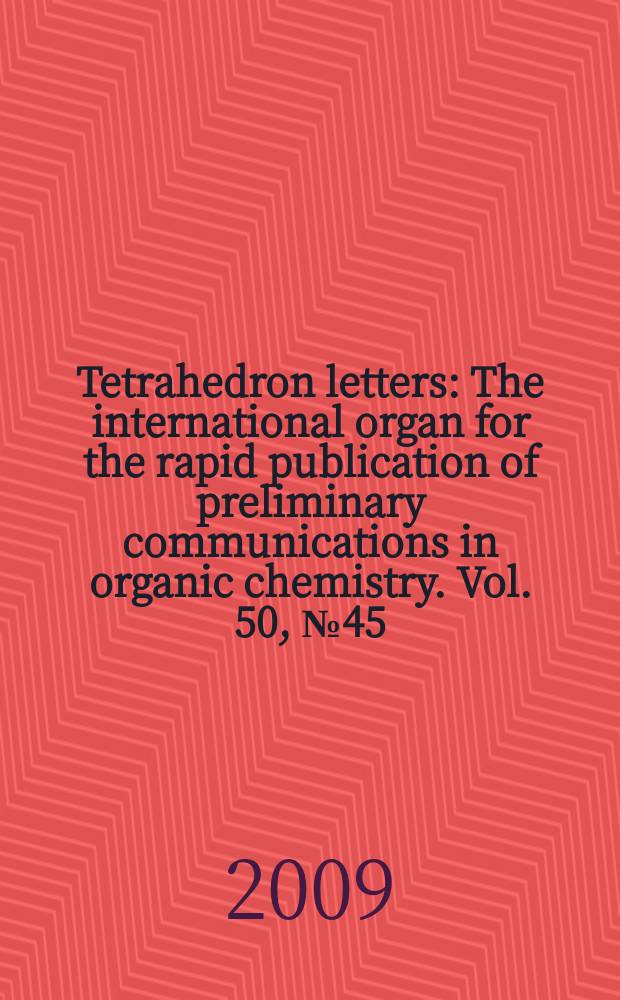 Tetrahedron letters : The international organ for the rapid publication of preliminary communications in organic chemistry. Vol. 50, № 45