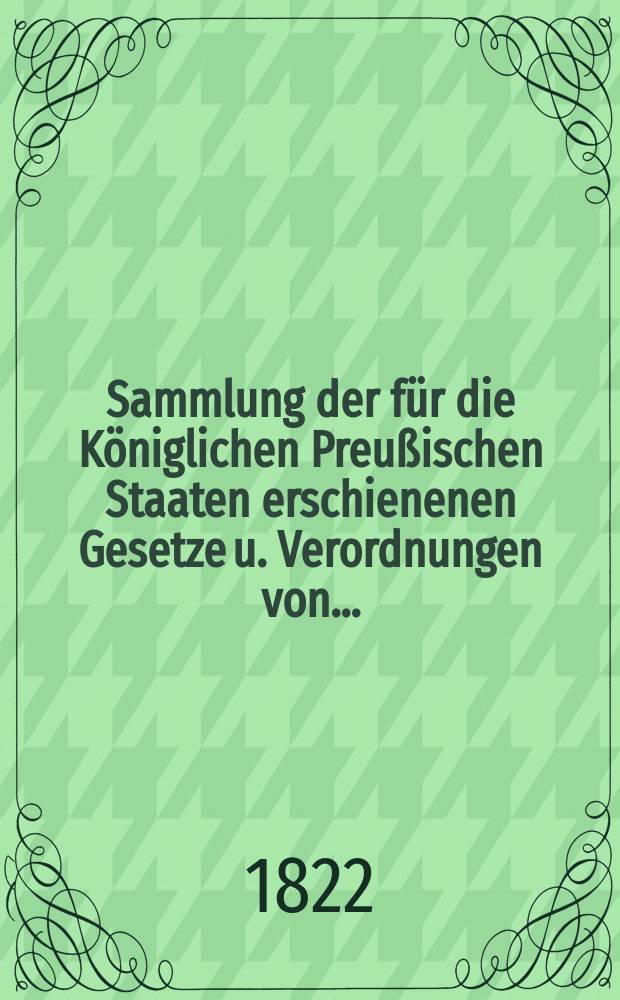 Sammlung der für die Königlichen Preußischen Staaten erschienenen Gesetze u. Verordnungen von...