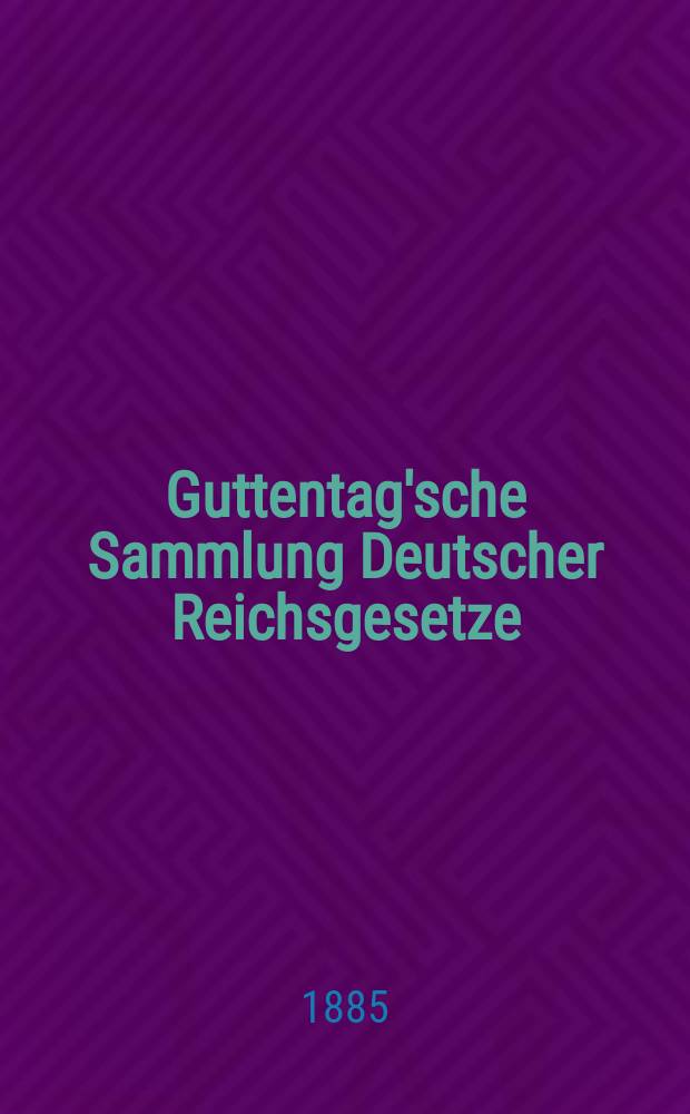 Guttentag'sche Sammlung Deutscher Reichsgesetze : Texte- Ausgabe mit Anmerkungen