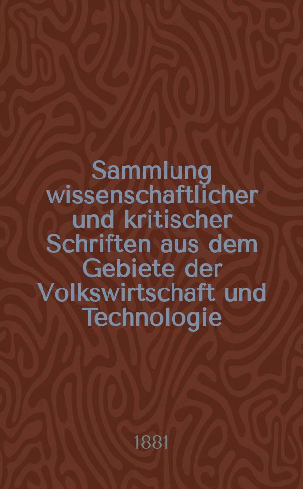Sammlung wissenschaftlicher und kritischer Schriften aus dem Gebiete der Volkswirtschaft und Technologie