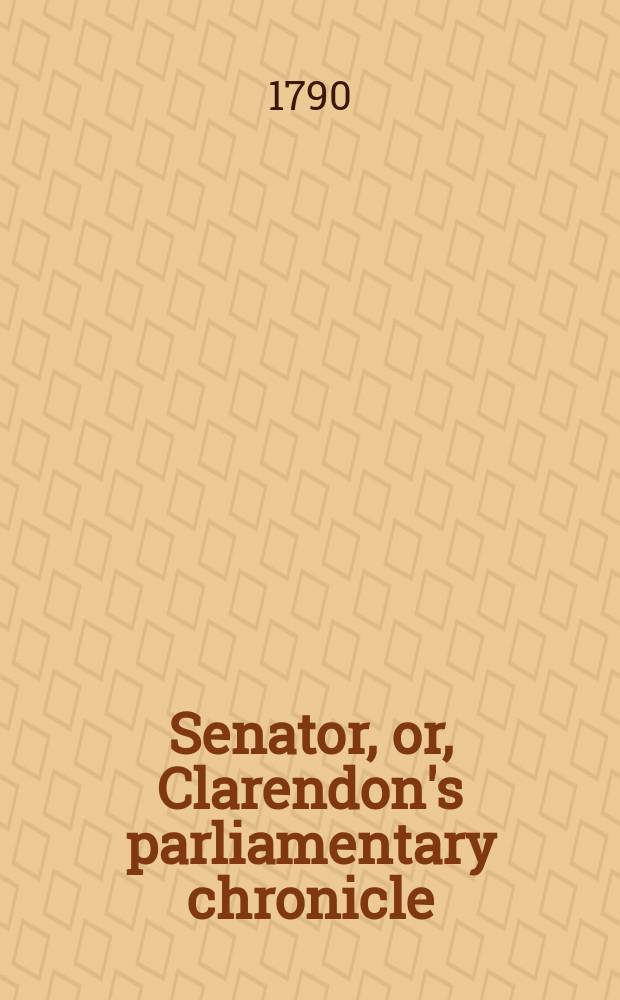 Senator, or, Clarendon's parliamentary chronicle