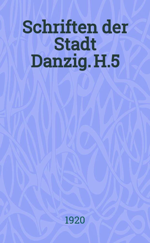 Schriften der Stadt Danzig. H.5 : Das staatsrechtliche Danzig zu Polen v. 1454-1793 und v. 1807-1814