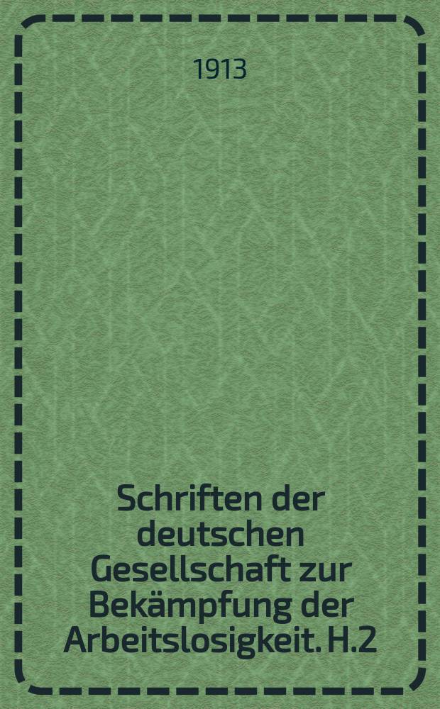 Schriften der deutschen Gesellschaft zur Bekämpfung der Arbeitslosigkeit. H.2 : Der gegenwärtige stand der arbeitslosen für sorge und Versicherung in Deutschland