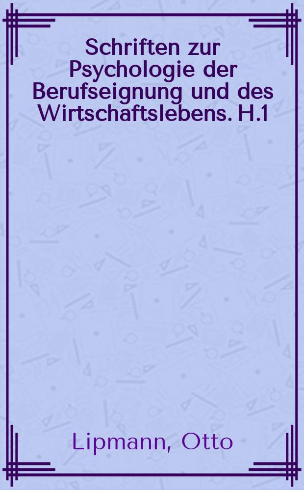 Schriften zur Psychologie der Berufseignung und des Wirtschaftslebens. H.1 : Wirtschaftspsychologie u psychologisch Berufsberatung.