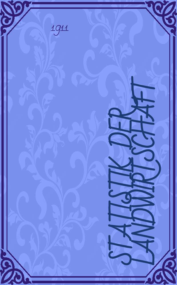 Statistik der Landwirtschaft (Anbau, Saatenstand, Ernte, Hagelwetter & Wassersch&auml;den ) im preussischen Staate f&uuml;r das Jahr ...