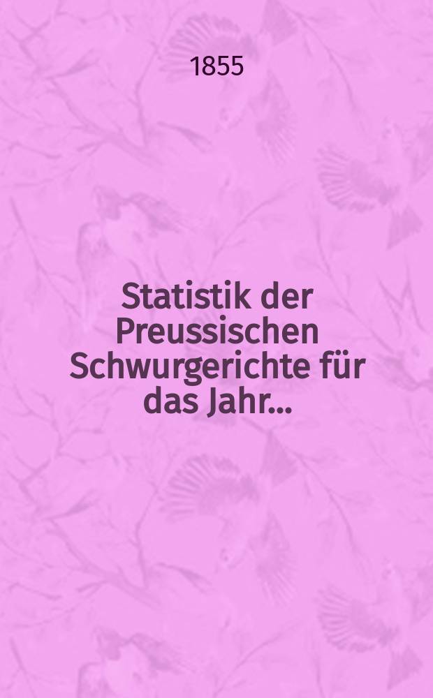 Statistik der Preussischen Schwurgerichte für das Jahr ...
