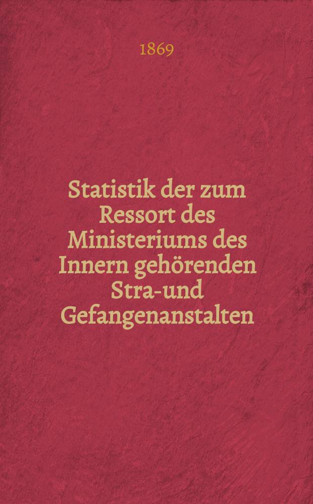 Statistik der zum Ressort des Ministeriums des Innern gehörenden Straf- und Gefangenanstalten