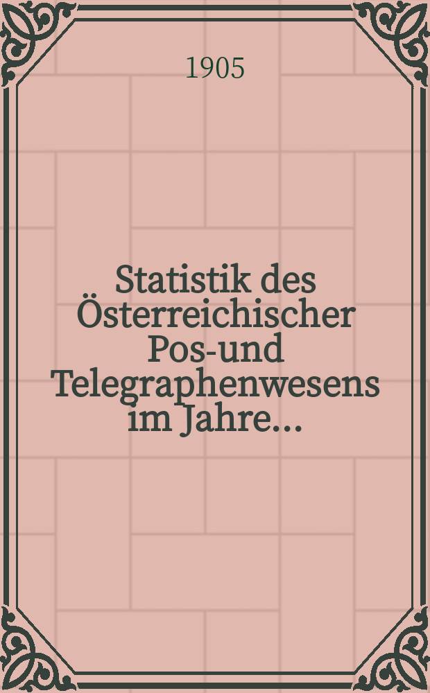 Statistik des Österreichischer Post- und Telegraphenwesens im Jahre ...