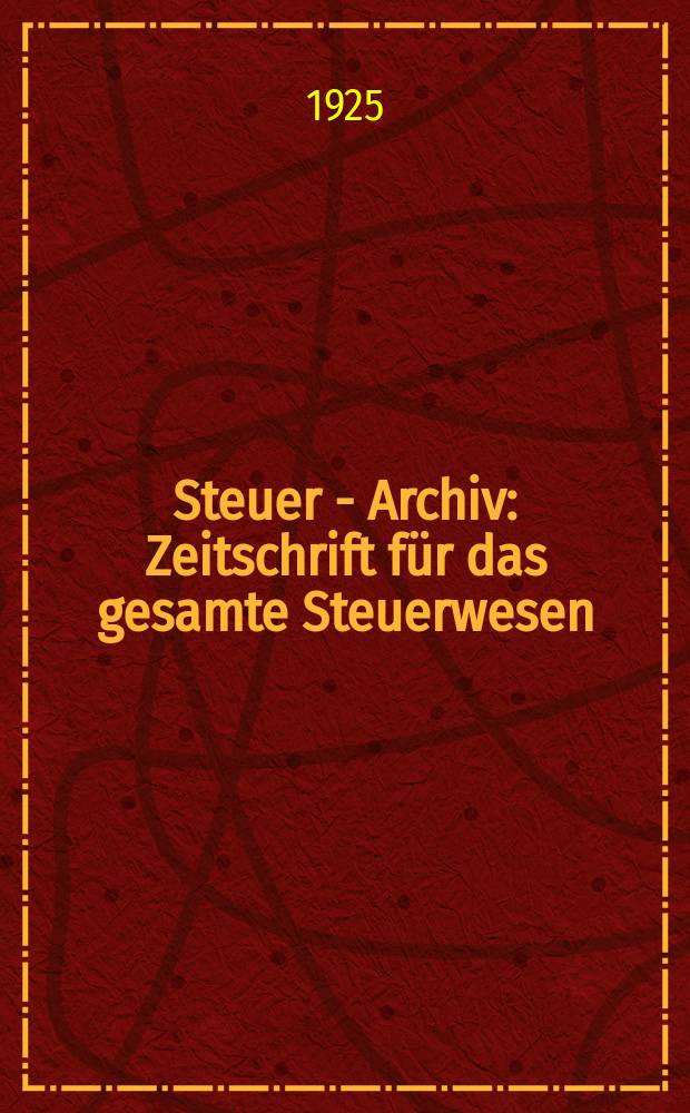 Steuer - Archiv : Zeitschrift für das gesamte Steuerwesen