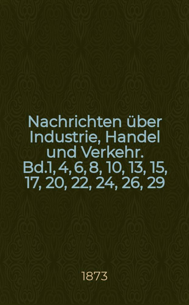 Nachrichten über Industrie, Handel und Verkehr. Bd.1, 4, 6, 8, 10, 13, 15, 17, 20, 22, 24, 26, 29 : Statistik des österreichischen Postwesens in den Jahren : 1870-1883
