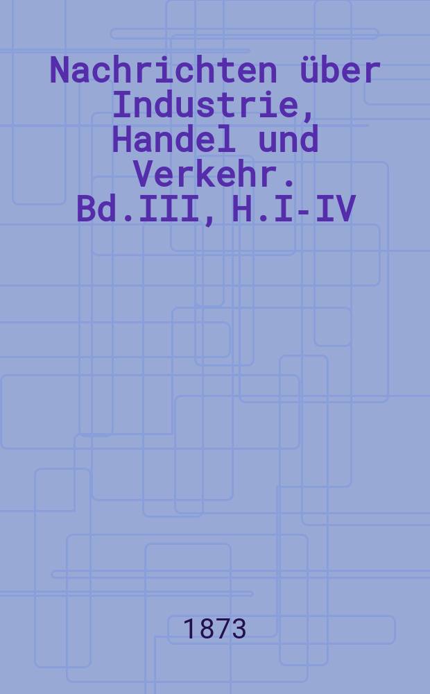 Nachrichten über Industrie, Handel und Verkehr. Bd.III, H.I-IV : Statistik der österreichischen Industrie