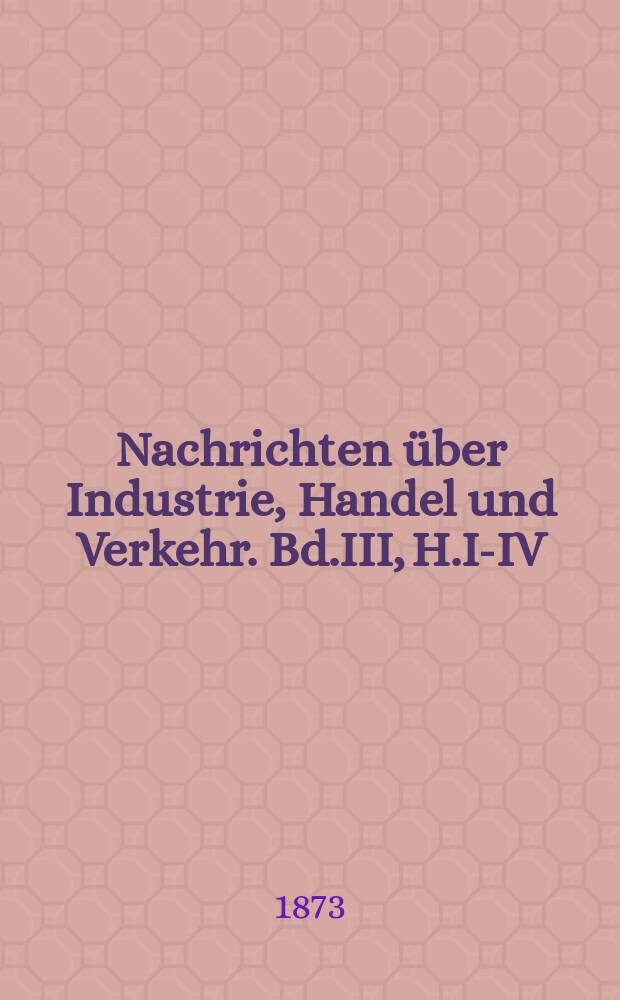 Nachrichten über Industrie, Handel und Verkehr. Bd.III, H.I-IV : Statistik der österreichischen Industrie