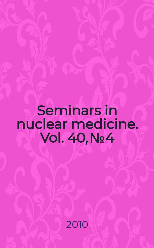 Seminars in nuclear medicine. Vol. 40, № 4 : Altered biodistribution and incidental findings = Измененное биораспространение и непредвиденные результаты