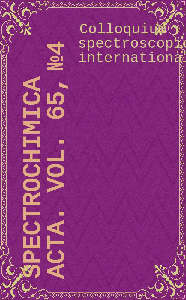 Spectrochimica acta. Vol. 65, № 4 : Colloquium spectroscopicum internationale XXXVI (CSI XXXVI), Budapest, Hungary, 30 August - 3 September 2009