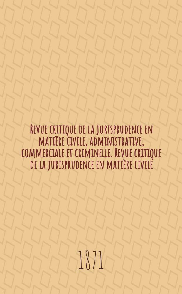 Revue critique de la jurisprudence en mati&egrave;re civile, administrative, commerciale et criminelle. Revue critique de la jurisprudence en mati&egrave;re civile, administrative, commerciale et criminelle