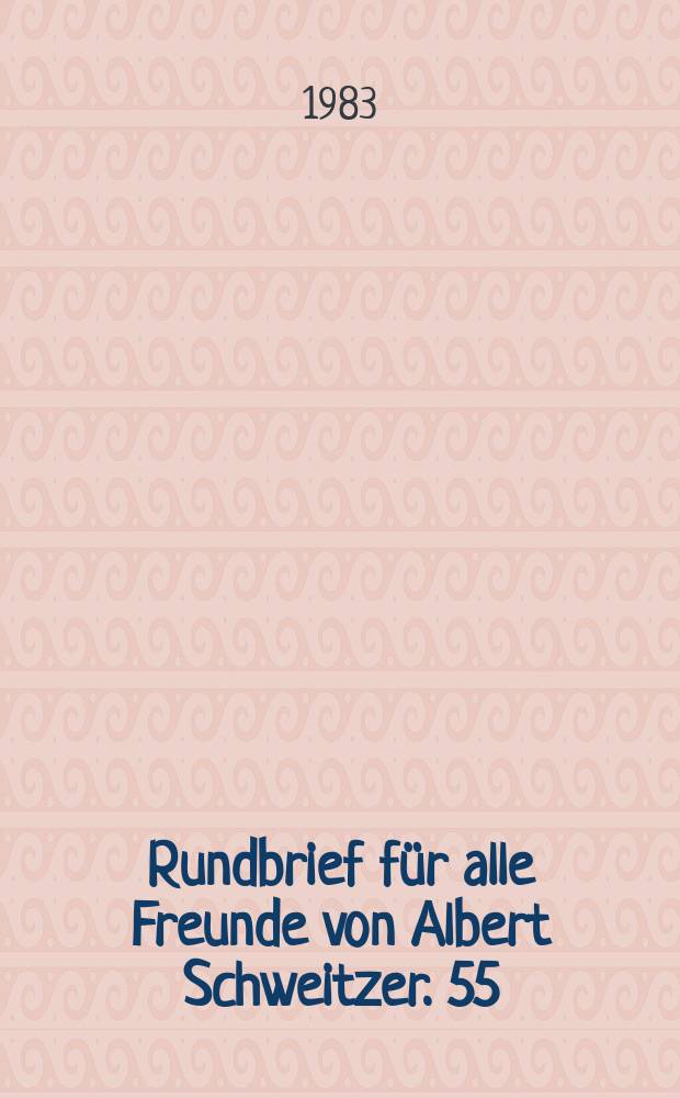 Rundbrief für alle Freunde von Albert Schweitzer. 55