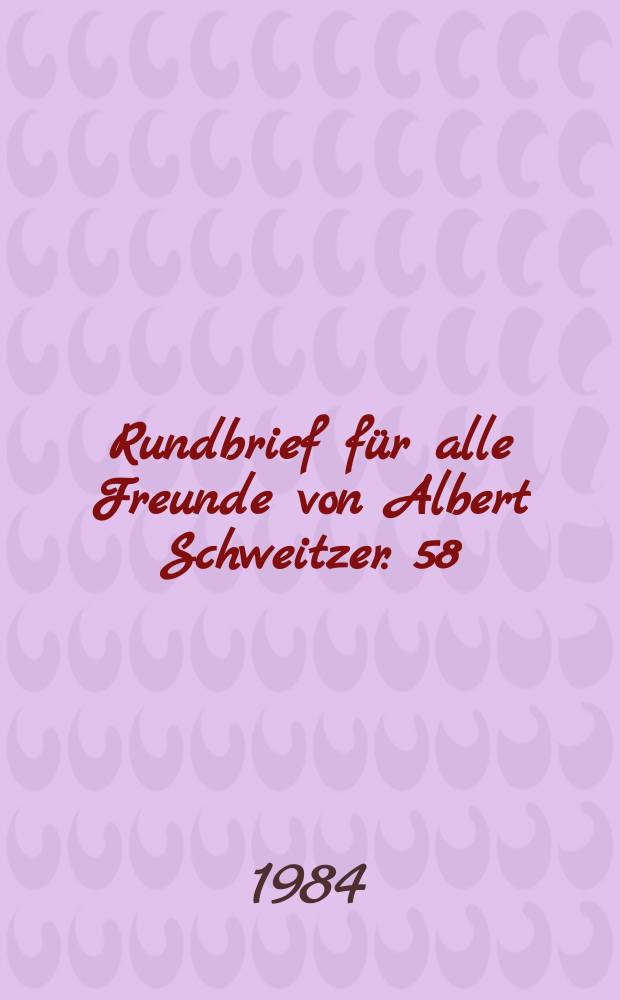Rundbrief für alle Freunde von Albert Schweitzer. 58