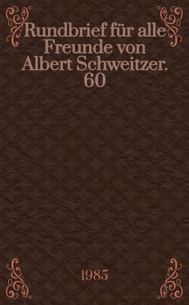 Rundbrief für alle Freunde von Albert Schweitzer. 60