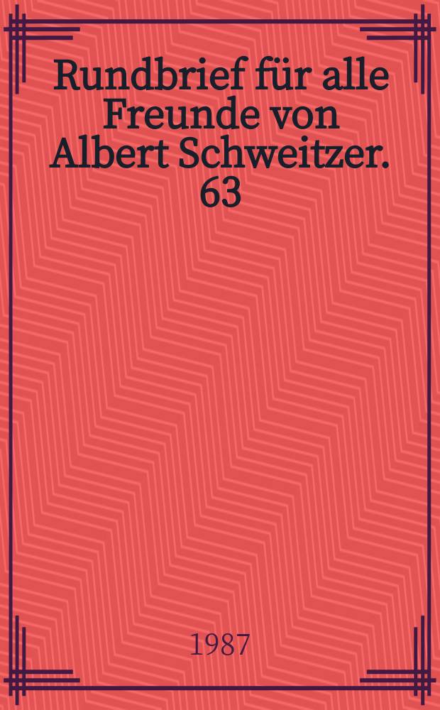 Rundbrief f&uuml;r alle Freunde von Albert Schweitzer. 63
