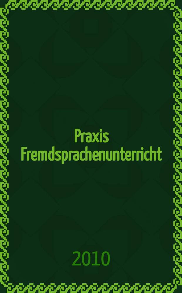 Praxis Fremdsprachenunterricht : die Zeitschrift für das Lehren und Lernen fremder Sprachen Hervorgegangen aus Praxis des neusprachlichen Unterrichts und Fremdsprachenunterricht. 2010, № 3