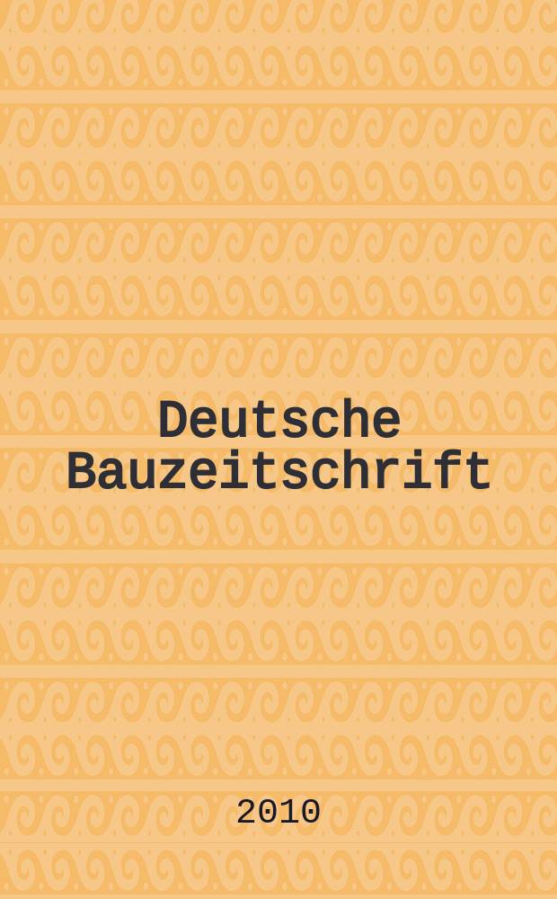 Deutsche Bauzeitschrift : Architektur, Entwurf, Detail. 2010, № 6