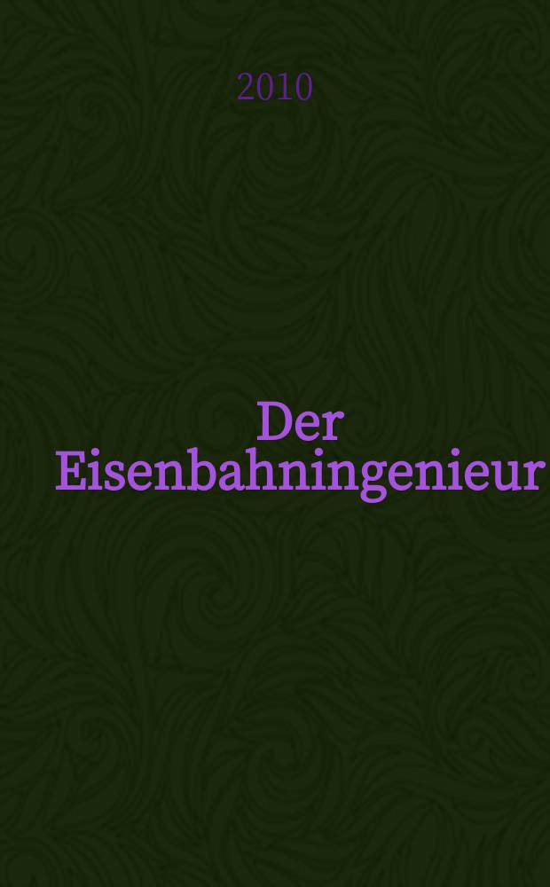 Der Eisenbahningenieur : Zeitschrift des Vereins deutscher Eisenbahningenieure Vereinigt mit "Der Eisenbahnbau" [und] "Eisenbahntechnik". [Jg. 61] 2010, H. 6
