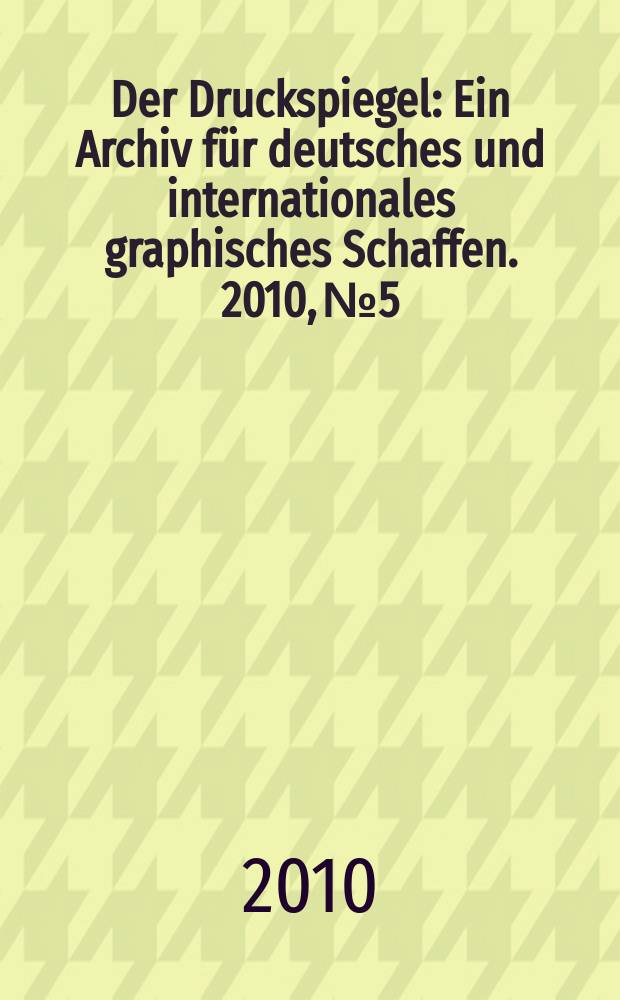 Der Druckspiegel : Ein Archiv für deutsches und internationales graphisches Schaffen. 2010, № 5