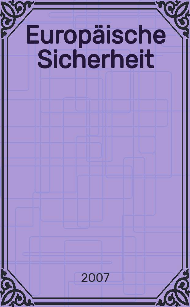 Europ&auml;ische Sicherheit : Politik, Wirtschaft, Technik, Streitkr&auml;fte Fortf&uuml;hrung der vereinigten Ztschr. "Europ&auml;ische Wehrkunde" u. "Wehrwissenschaftliche Rundschau" Offiz. Organ u. Pflichtblatt Ges. f&uuml;r Wehr- u. Sicherheitspolitik. Jg. 56 2007, № 3