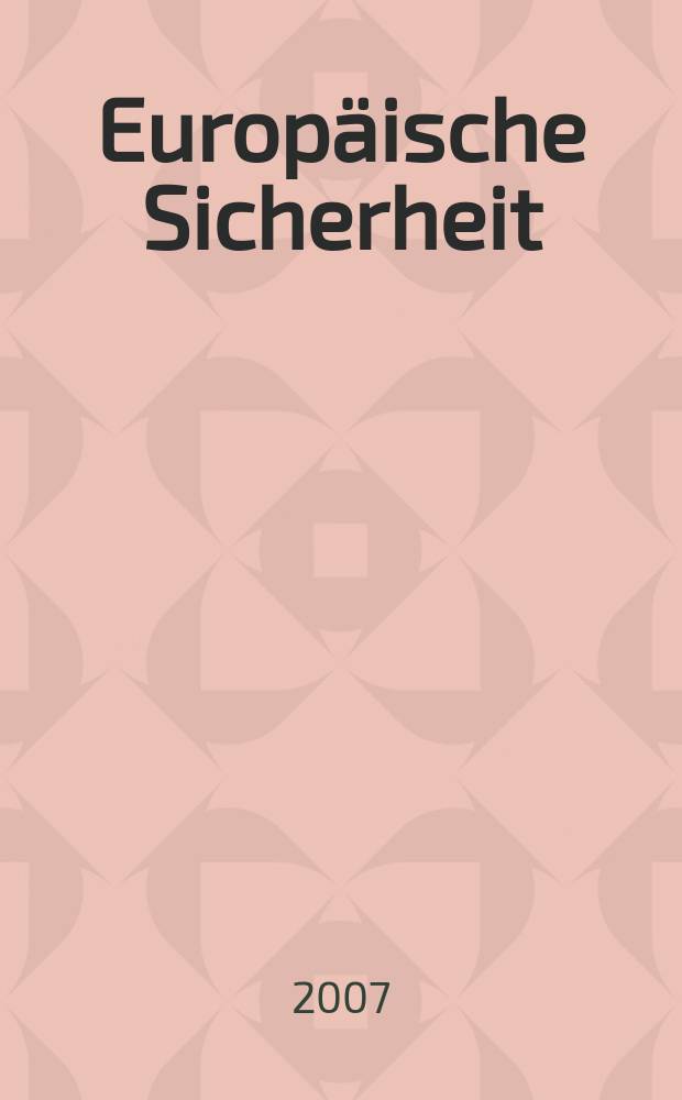 Europäische Sicherheit : Politik, Wirtschaft, Technik, Streitkräfte Fortführung der vereinigten Ztschr. "Europäische Wehrkunde" u. "Wehrwissenschaftliche Rundschau" Offiz. Organ u. Pflichtblatt Ges. für Wehr- u. Sicherheitspolitik. Jg. 56 2007, № 8