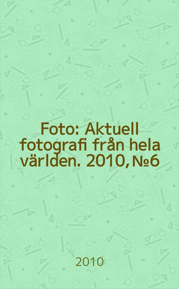 Foto : Aktuell fotografi från hela världen. 2010, № 6