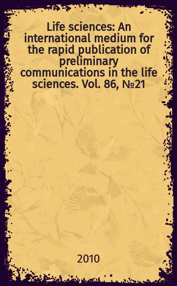 Life sciences : An international medium for the rapid publication of preliminary communications in the life sciences. Vol. 86, № 21/22