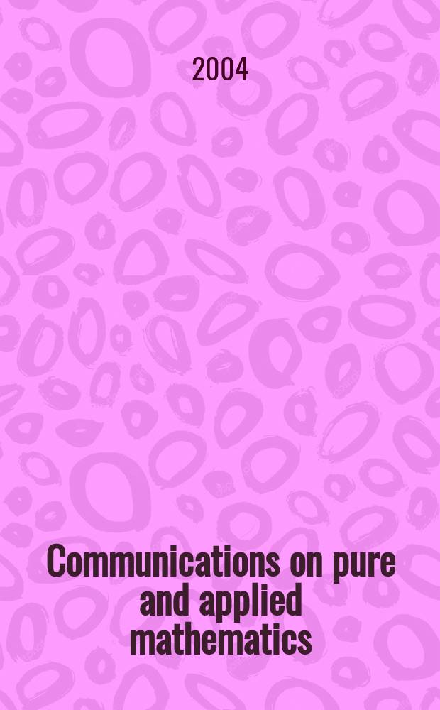 Communications on pure and applied mathematics : A journal iss. quarterly by the Institute for mathematics and mechanics. New York university. Vol. 57, № 4