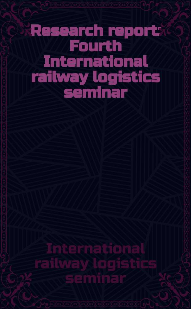 Research report : Fourth International railway logistics seminar: cooperation among transportation modes in Nothern Europe