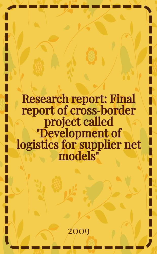 Research report : Final report of cross-border project called "Development of logistics for supplier net models" (Lognet)
