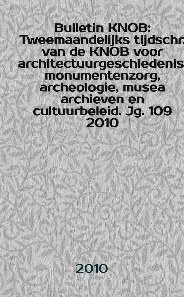 Bulletin KNOB : Tweemaandelijks tijdschr. van de KNOB voor architectuurgeschiedenis, monumentenzorg, archeologie, musea archieven en cultuurbeleid. Jg. 109 2010, № 2/3