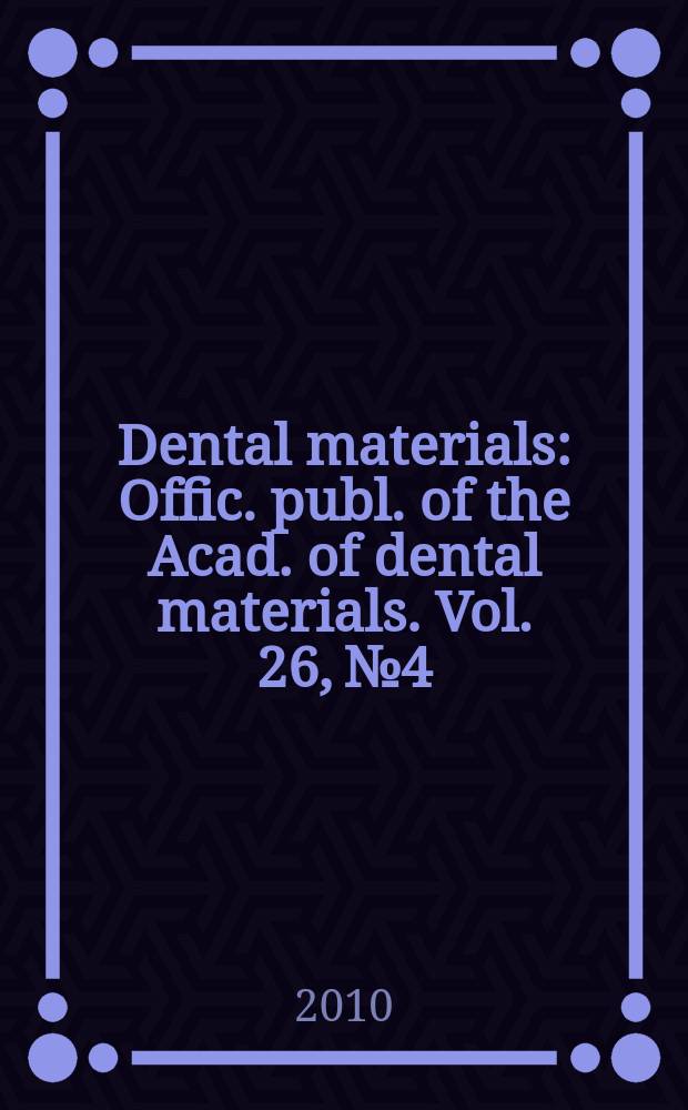 Dental materials : Offic. publ. of the Acad. of dental materials. Vol. 26, № 4