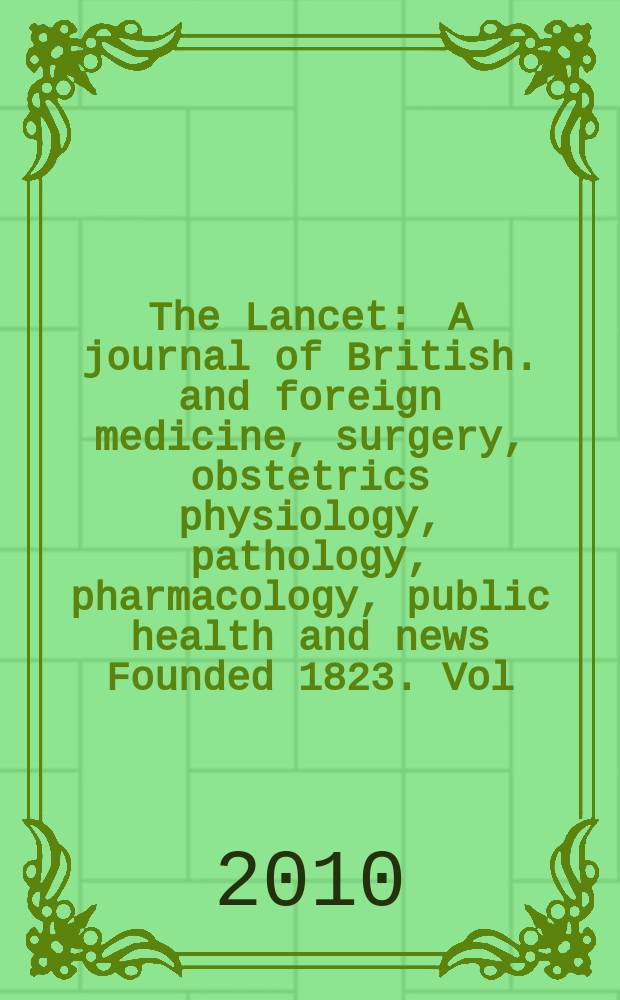The Lancet : A journal of British. and foreign medicine, surgery, obstetrics physiology, pathology, pharmacology , public health and news Founded 1823. Vol. 375, № 9729