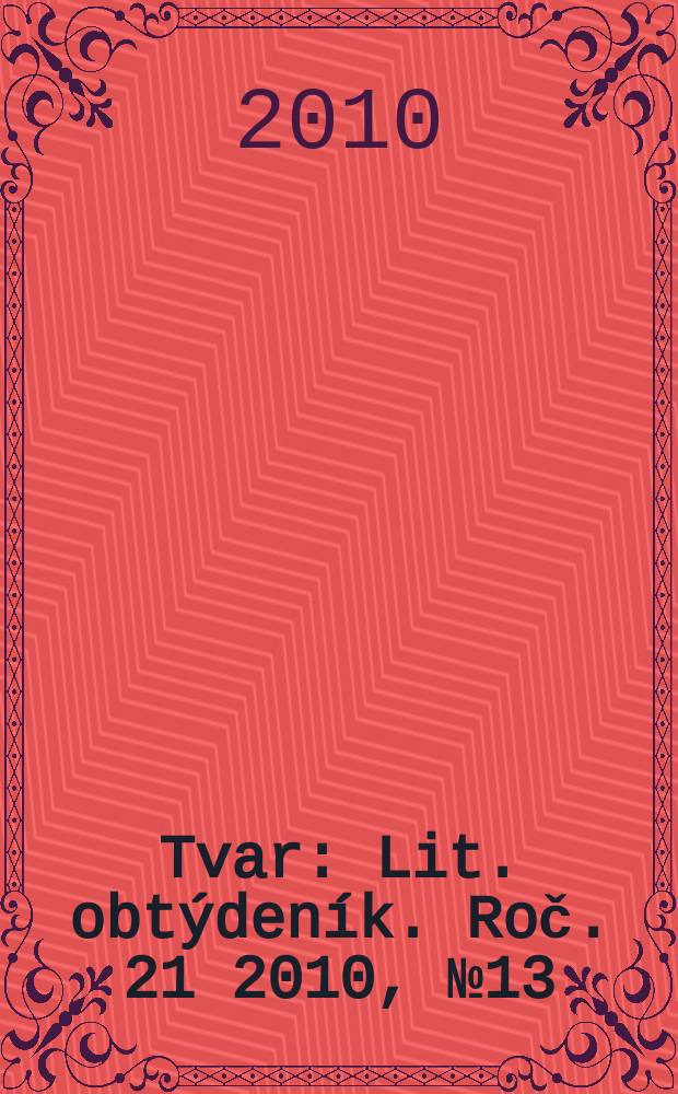Tvar : Lit. obtýdeník. Roč. 21 2010, № 13