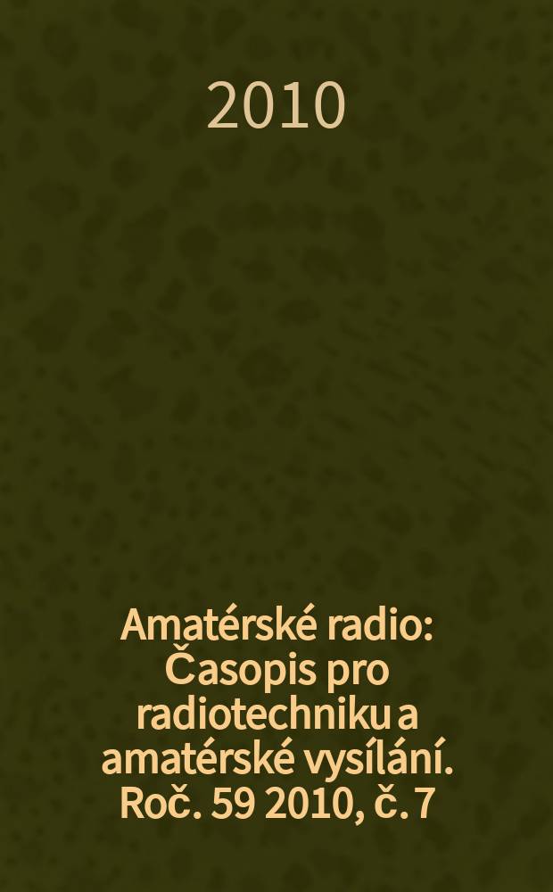 Amatérské radio : Časopis pro radiotechniku a amatérské vysílání. Roč. 59 2010, č. 7