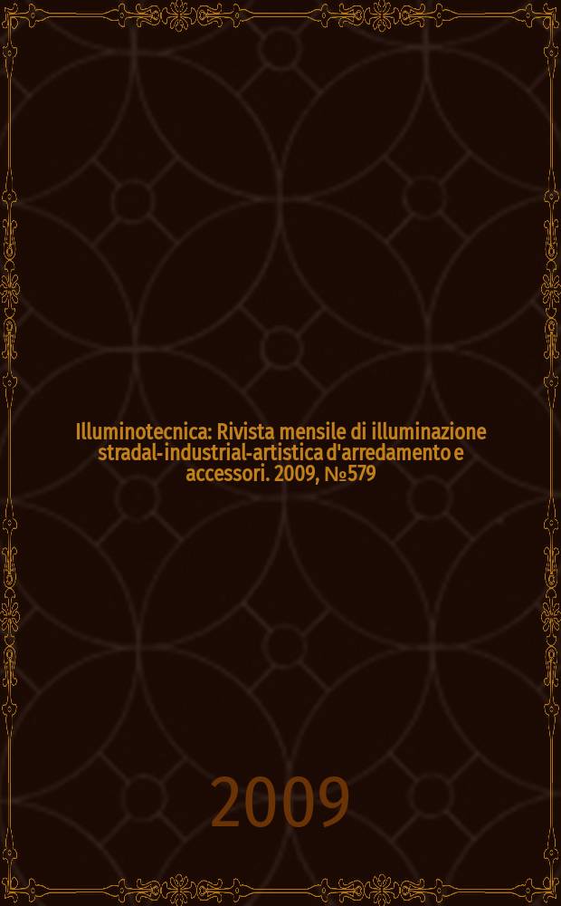 Illuminotecnica : Rivista mensile di illuminazione stradale- industriale- artistica d'arredamento e accessori. 2009, № 579
