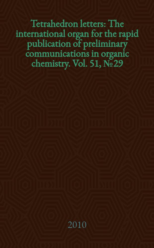Tetrahedron letters : The international organ for the rapid publication of preliminary communications in organic chemistry. Vol. 51, № 29