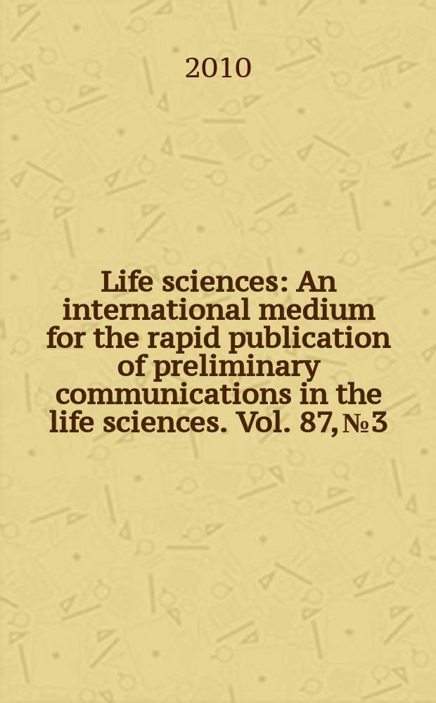 Life sciences : An international medium for the rapid publication of preliminary communications in the life sciences. Vol. 87, № 3/4