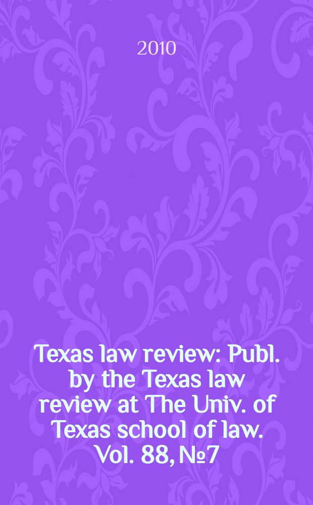 Texas law review : Publ. by the Texas law review at The Univ. of Texas school of law. Vol. 88, № 7