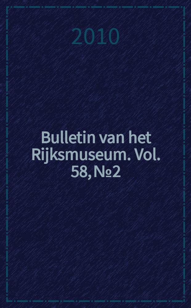 Bulletin van het Rijksmuseum. Vol. 58, № 2