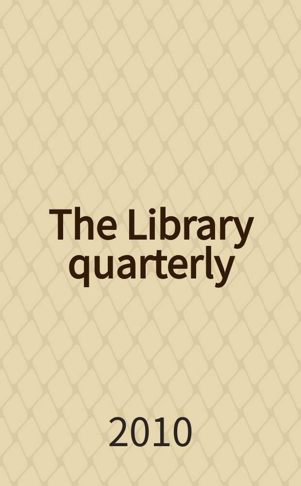 The Library quarterly : A journal of investigation and discussion in the field of library science Established by the Graduate library school of the University of Chicago with the co-operation of the American library association, the Bibliographical society of America, and the American library institute. Vol. 80, № 3
