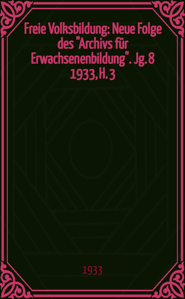 Freie Volksbildung : Neue Folge des "Archivs für Erwachsenenbildung". Jg. 8 1933, H. 3