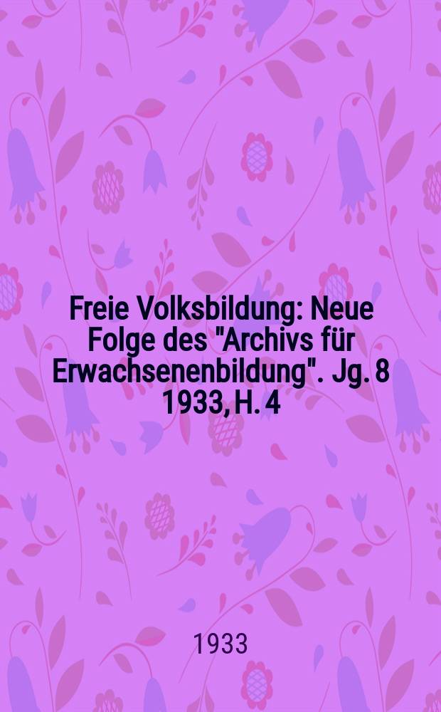 Freie Volksbildung : Neue Folge des "Archivs f&uuml;r Erwachsenenbildung". Jg. 8 1933, H. 4